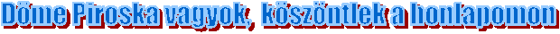 K�sz�ntlek a honlapomon 
D�me Piroska